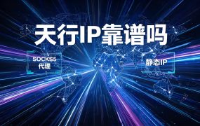 天行IP靠谱吗? – 实测免费试用,支持Socks5协议的项目级代理