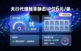 天行代理独享静态IP仅6元/条，免费测试10条，游戏打金电商多店铺矩阵号首选