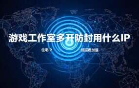 游戏工作室多开防封用什么IP？全球代理IP海外住宅实测：5元/月起+200M带宽
