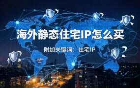 海外静态住宅IP怎么买?全球代理IP 200+国家+10W+资源池,跨境电商防关联首选