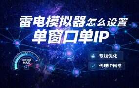 雷电模拟器怎么设置单窗口单IP？简单操作方法