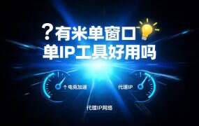 有米单窗口单IP工具好用吗?功能与场景解析