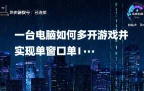 一台电脑多开游戏怎么实现单窗口单IP?防封