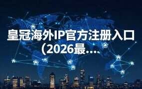 皇冠海外IP官方注册入口(2026最新)