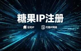 糖果IP注册+使用教程(新手快速版):5分钟快速上手