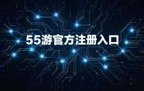 55游官方注册入口+邀请码(省心版)