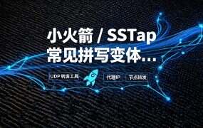 小火箭 / SSTap 常见拼写变体答疑：小火煎、sstip、shadowrockets 分别指什么