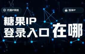 糖果IP 登录入口在哪？官网后台登录与常见问题排查