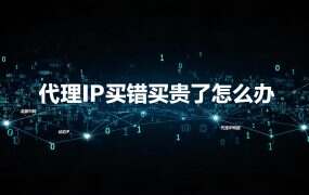 代理IP买错买贵了怎么办？调换、改价与售后说明