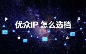 优众IP 怎么选档？顺序别搞反：先协议后带宽