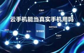 云手机能当真实手机用吗？哪些业务合适、哪些会翻车